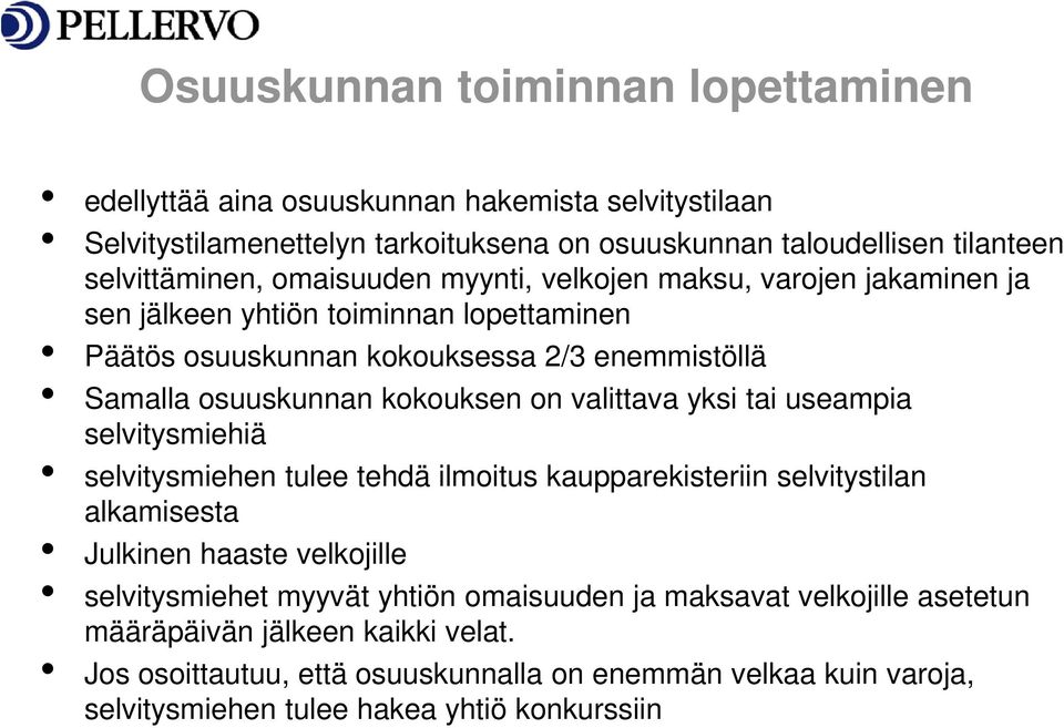 valittava yksi tai useampia selvitysmiehiä selvitysmiehen tulee tehdä ilmoitus kaupparekisteriin selvitystilan alkamisesta Julkinen haaste velkojille selvitysmiehet myyvät yhtiön