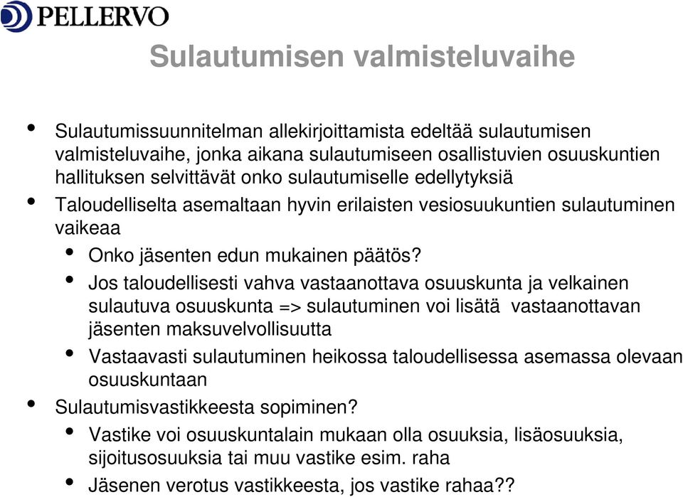 Jos taloudellisesti vahva vastaanottava osuuskunta ja velkainen sulautuva osuuskunta => sulautuminen voi lisätä vastaanottavan jäsenten maksuvelvollisuutta Vastaavasti sulautuminen heikossa