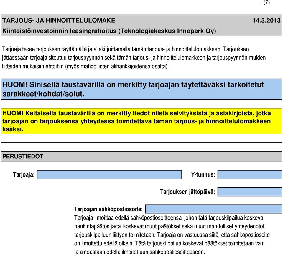 Tarjouksen jättäessään tarjoaja sitoutuu tarjouspyynnön sekä tämän tarjous- ja hinnoittelulomakkeen ja tarjouspyynnön muiden liitteiden mukaisiin ehtoihin (myös mahdollisten alihankkijoidensa osalta).