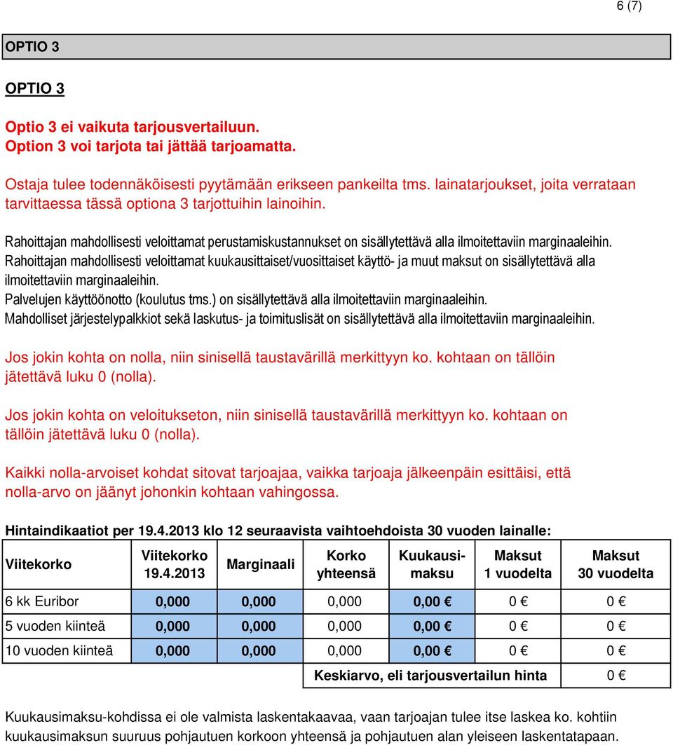 Rahoittajan mahdollisesti veloittamat kuukausittaiset/vuosittaiset käyttö- ja muut maksut on sisällytettävä alla ilmoitettaviin marginaaleihin. Palvelujen käyttöönotto (koulutus tms.