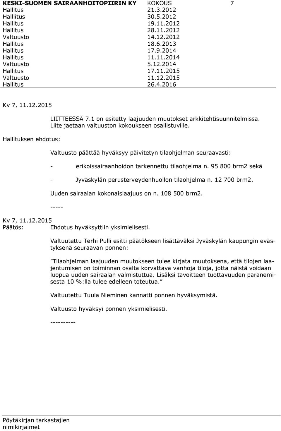 päättää hyväksyy päivitetyn tilaohjelman seuraavasti: - erikoissairaanhoidon tarkennettu tilaohjelma n. 95 800 brm2 sekä - Jyväskylän perusterveydenhuollon tilaohjelma n. 12 700 brm2.