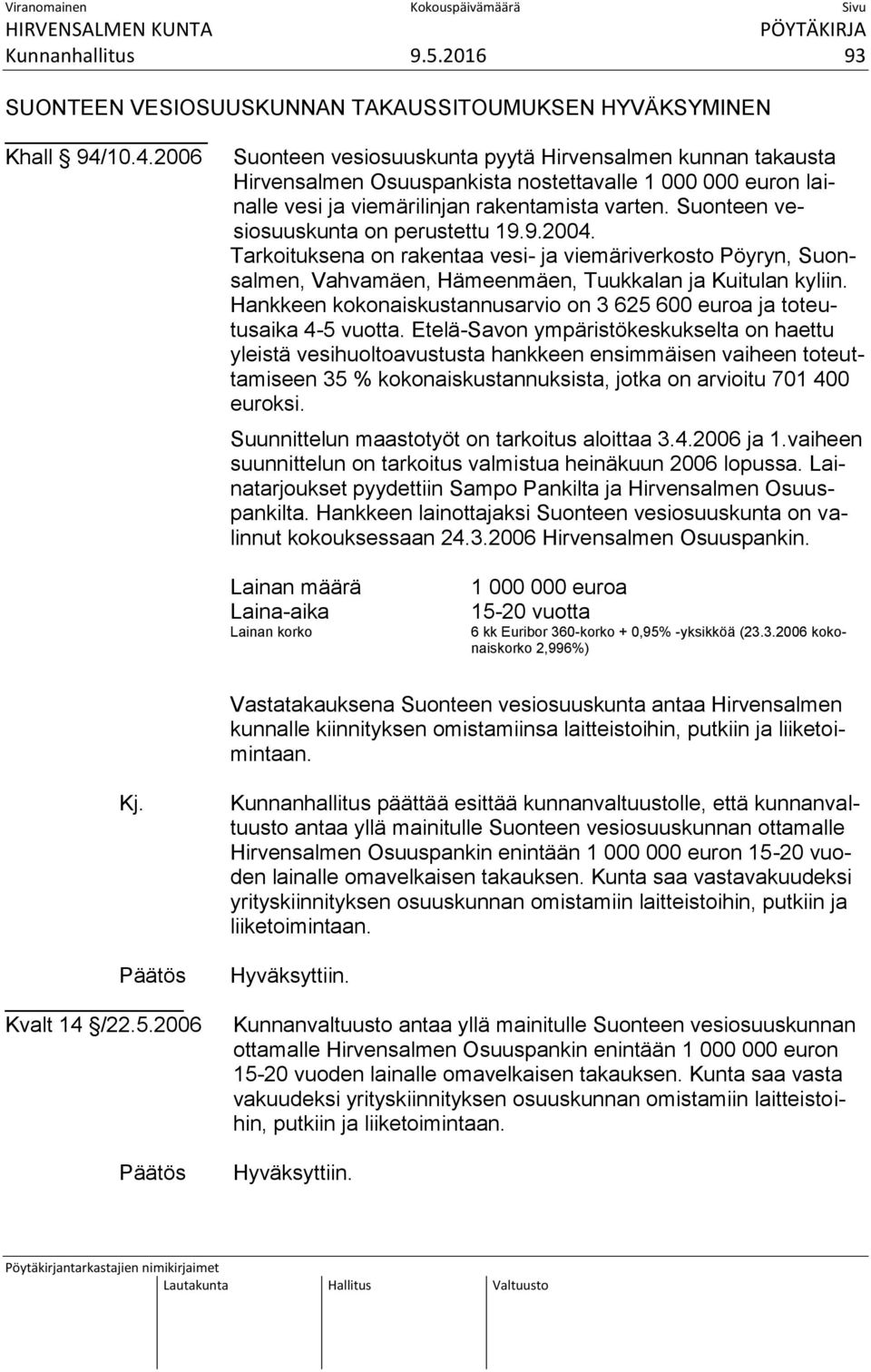 Suonteen vesiosuuskunta on perustettu 19.9.2004. Tarkoituksena on rakentaa vesi- ja viemäriverkosto Pöyryn, Suonsalmen, Vahvamäen, Hämeenmäen, Tuukkalan ja Kuitulan kyliin.