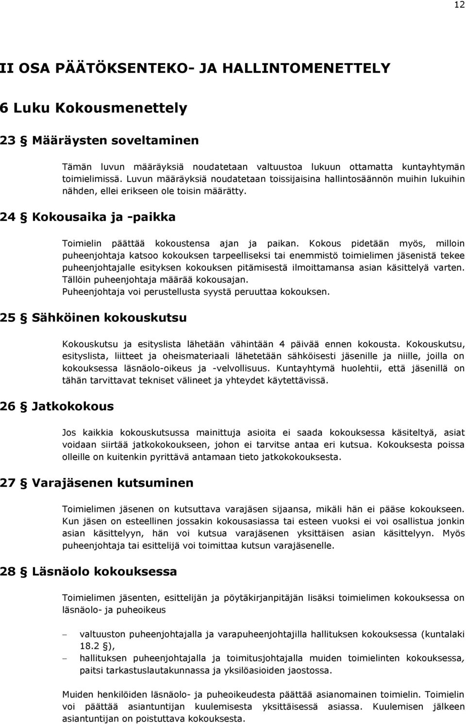 Kokous pidetään myös, milloin puheenjohtaja katsoo kokouksen tarpeelliseksi tai enemmistö toimielimen jäsenistä tekee puheenjohtajalle esityksen kokouksen pitämisestä ilmoittamansa asian käsittelyä