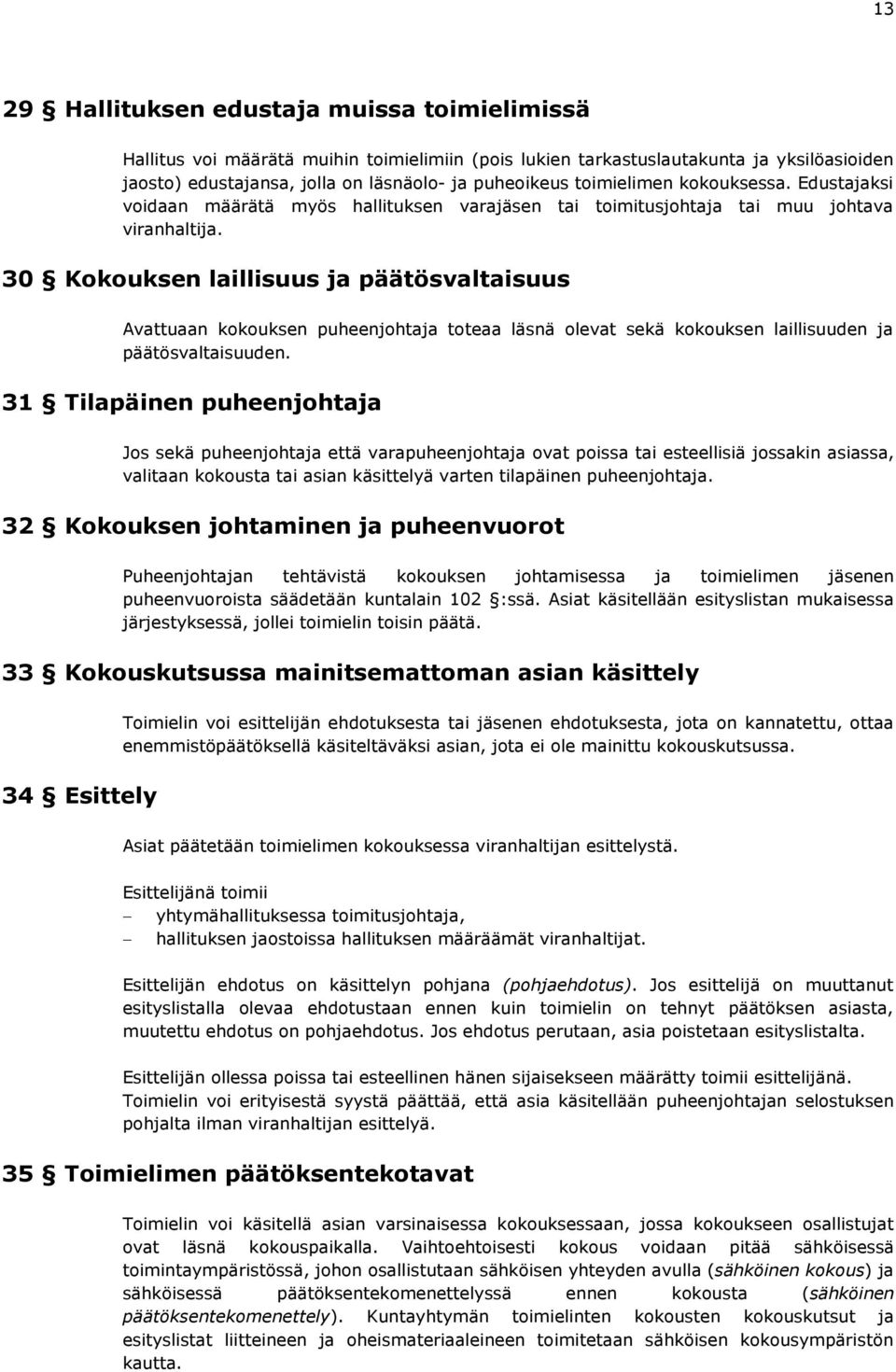 30 Kokouksen laillisuus ja päätösvaltaisuus Avattuaan kokouksen puheenjohtaja toteaa läsnä olevat sekä kokouksen laillisuuden ja päätösvaltaisuuden.