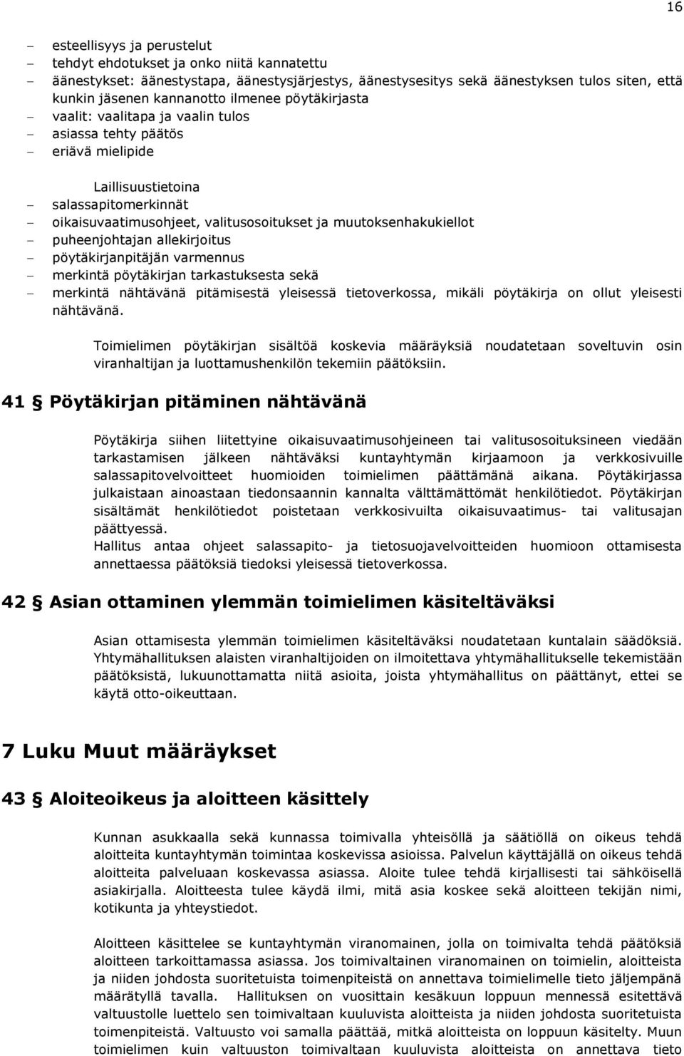 puheenjohtajan allekirjoitus pöytäkirjanpitäjän varmennus merkintä pöytäkirjan tarkastuksesta sekä merkintä nähtävänä pitämisestä yleisessä tietoverkossa, mikäli pöytäkirja on ollut yleisesti