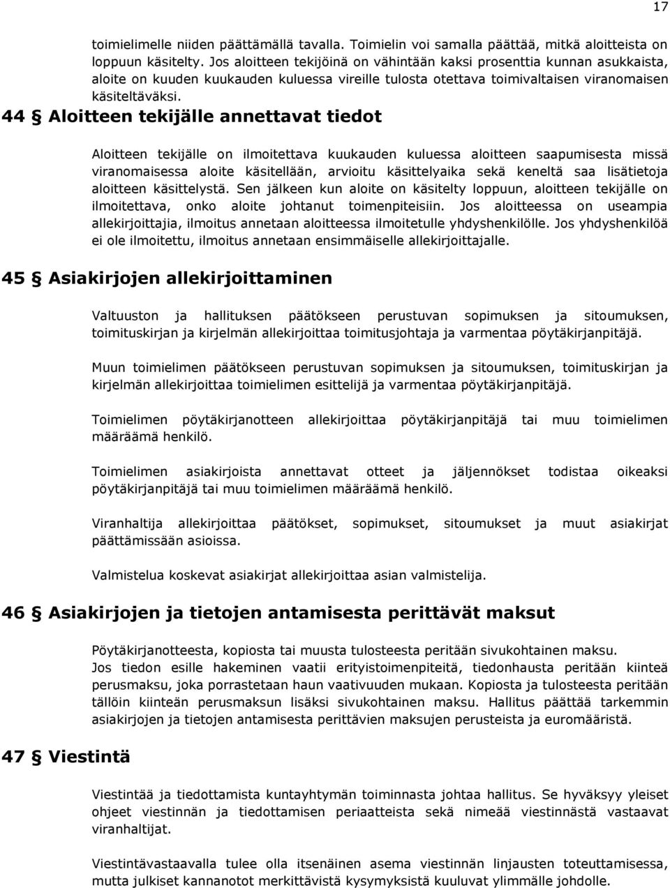 44 Aloitteen tekijälle annettavat tiedot Aloitteen tekijälle on ilmoitettava kuukauden kuluessa aloitteen saapumisesta missä viranomaisessa aloite käsitellään, arvioitu käsittelyaika sekä keneltä saa