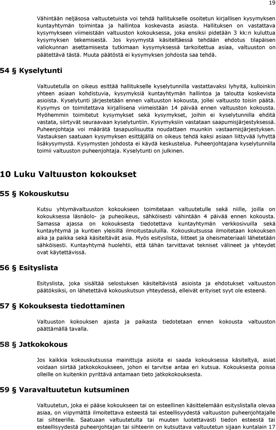 Jos kysymystä käsiteltäessä tehdään ehdotus tilapäisen valiokunnan asettamisesta tutkimaan kysymyksessä tarkoitettua asiaa, valtuuston on päätettävä tästä.