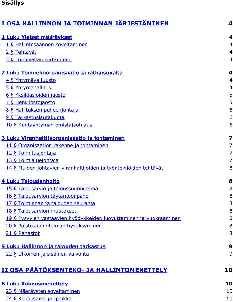 Viranhaltijaorganisaatio ja johtaminen 7 11 Organisaation rakenne ja johtaminen 7 12 Toimitusjohtaja 7 13 Toimialuejohtaja 7 14 Muiden johtavien viranhaltijoiden ja työntekijöiden tehtävät 8 4 Luku