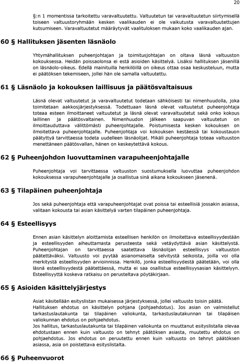 Heidän poissaolonsa ei estä asioiden käsittelyä. Lisäksi hallituksen jäsenillä on läsnäolo-oikeus.