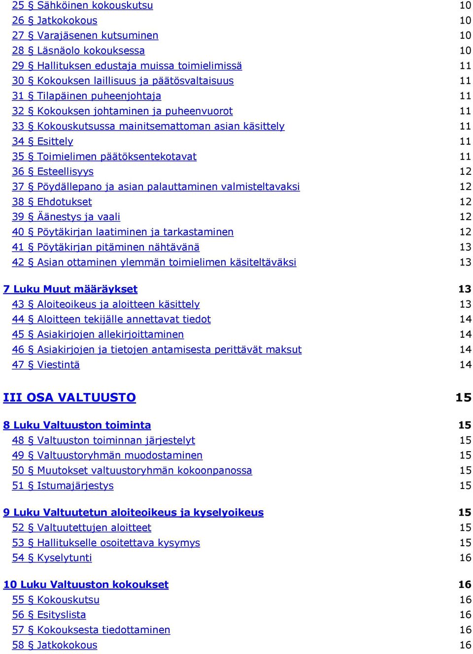 Pöydällepano ja asian palauttaminen valmisteltavaksi 12 38 Ehdotukset 12 39 Äänestys ja vaali 12 40 Pöytäkirjan laatiminen ja tarkastaminen 12 41 Pöytäkirjan pitäminen nähtävänä 13 42 Asian ottaminen