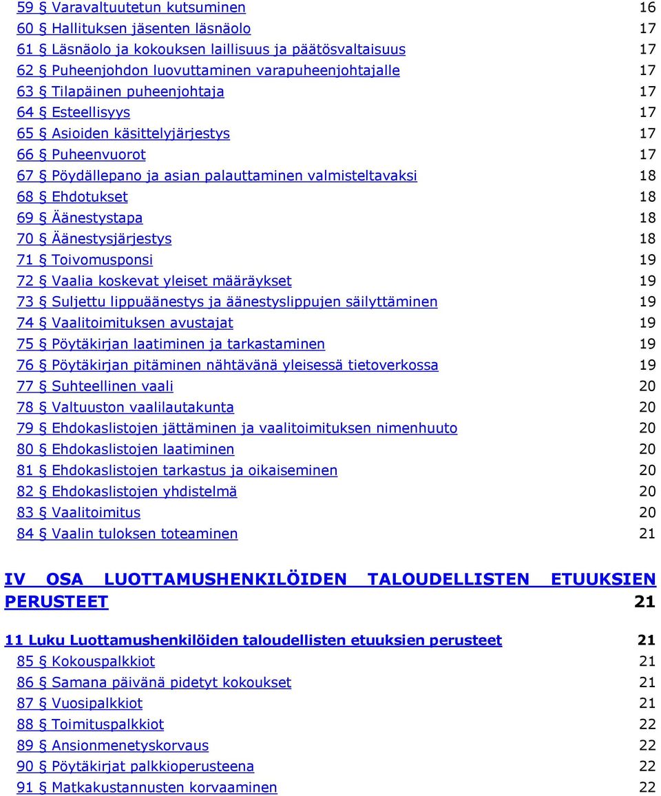 Äänestysjärjestys 18 71 Toivomusponsi 19 72 Vaalia koskevat yleiset määräykset 19 73 Suljettu lippuäänestys ja äänestyslippujen säilyttäminen 19 74 Vaalitoimituksen avustajat 19 75 Pöytäkirjan