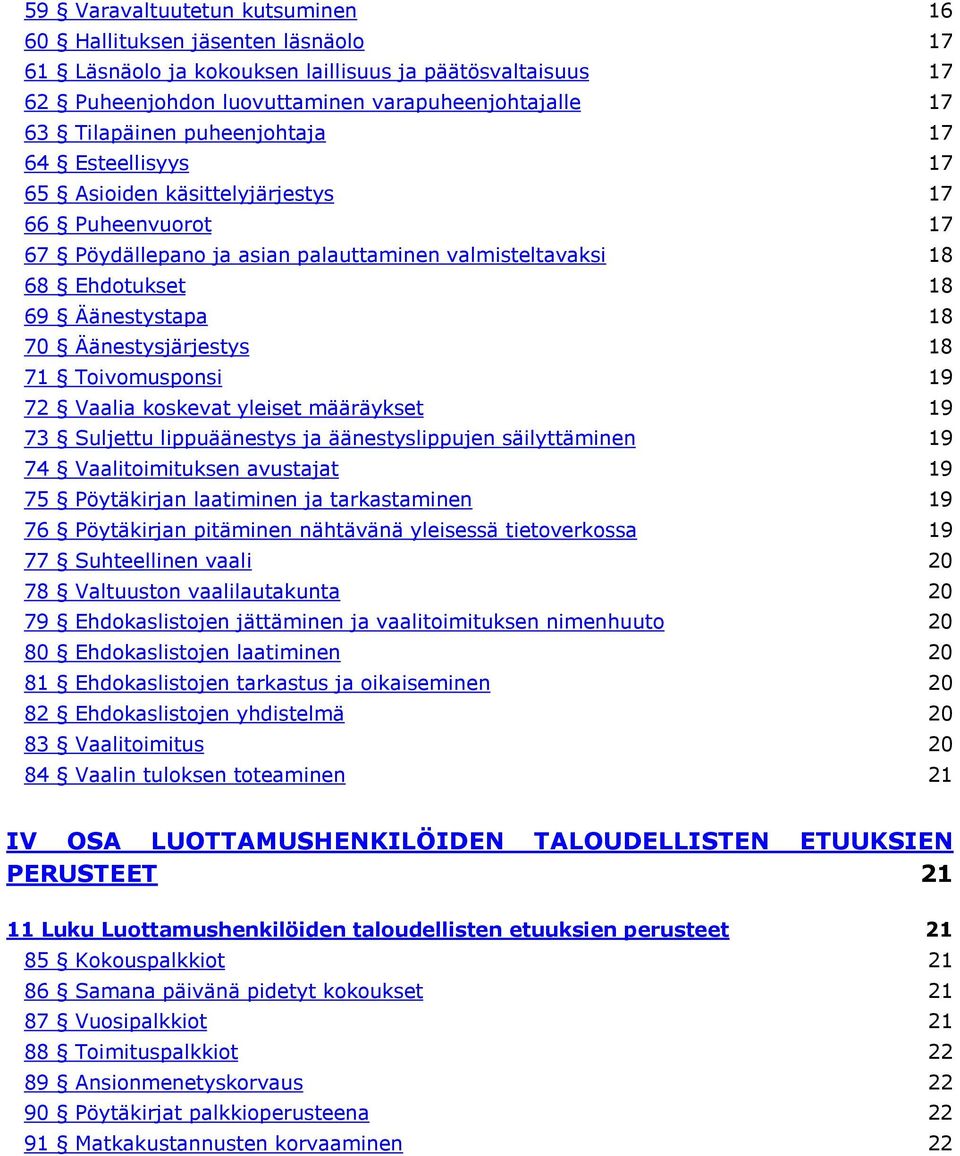 Äänestysjärjestys 18 71 Toivomusponsi 19 72 Vaalia koskevat yleiset määräykset 19 73 Suljettu lippuäänestys ja äänestyslippujen säilyttäminen 19 74 Vaalitoimituksen avustajat 19 75 Pöytäkirjan