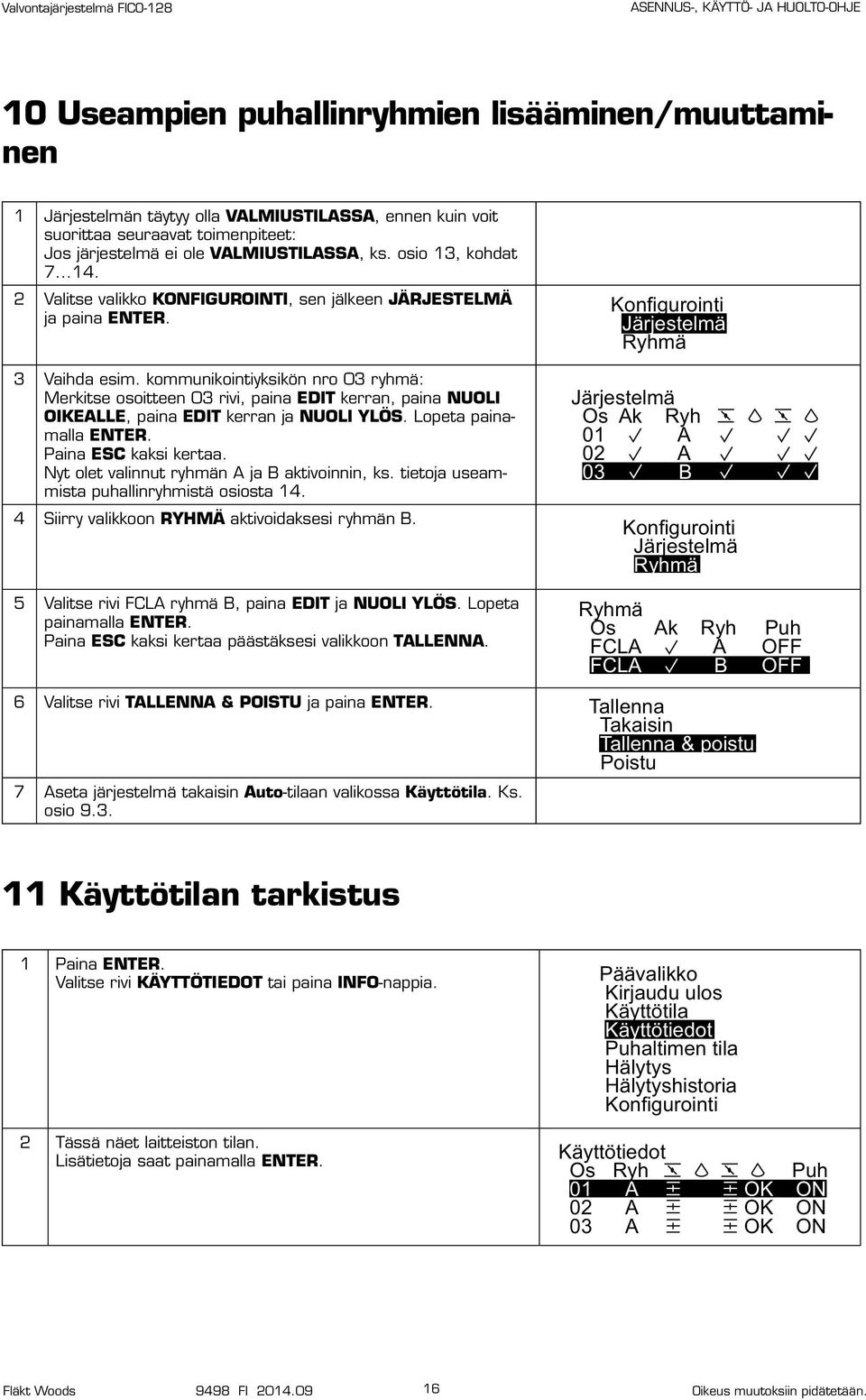 kommunikointiyksikön nro 03 ryhmä: Merkitse osoitteen 03 rivi, paina EDIT kerran, paina UOI OIKEE, paina EDIT kerran ja UOI YÖS. opeta painamalla ETER. Paina ESC kaksi kertaa.