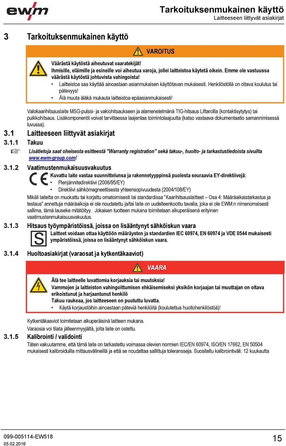 Laitteistoa saa käyttää ainoastaan asianmukaisen käyttötavan mukaisesti. Henkilöstöllä on oltava koulutus tai pätevyys! Älä muuta äläkä mukauta laitteistoa epäasianmukaisesti!