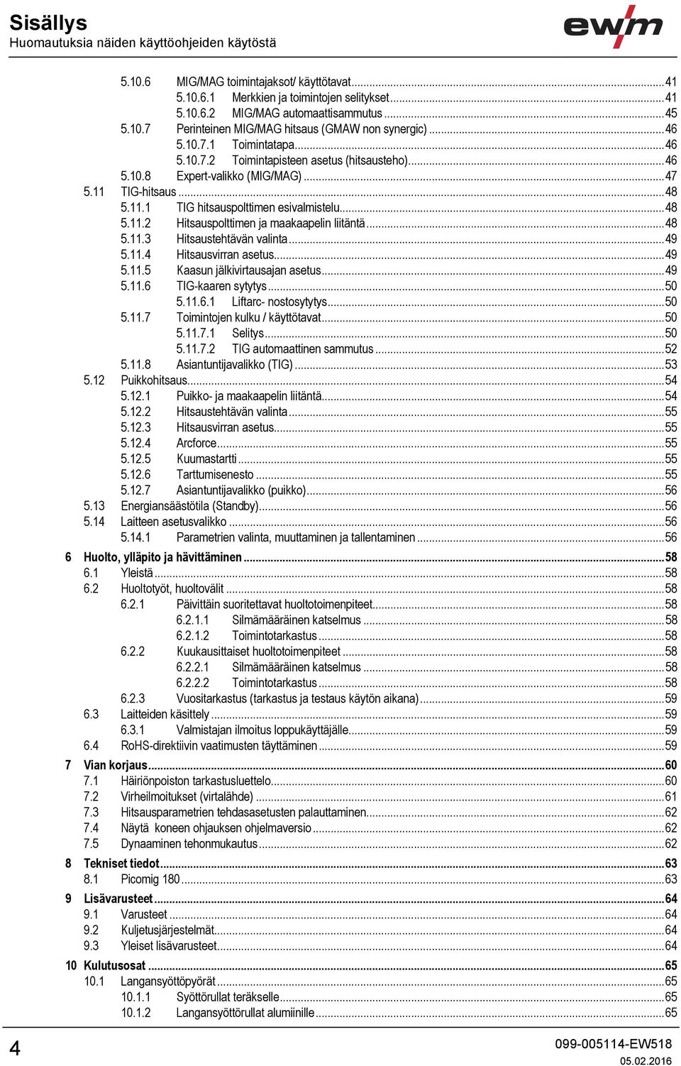 .. 48 5.11.3 Hitsaustehtävän valinta... 49 5.11.4 Hitsausvirran asetus... 49 5.11.5 Kaasun jälkivirtausajan asetus... 49 5.11.6 TIG-kaaren sytytys... 50 5.11.6.1 Liftarc- nostosytytys... 50 5.11.7 Toimintojen kulku / käyttötavat.