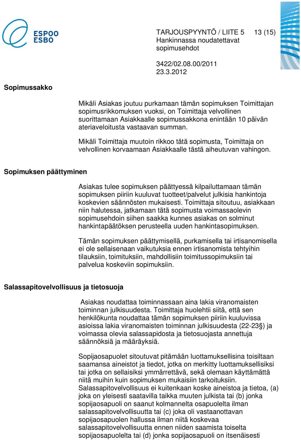 Sopimuksen päättyminen Asiakas tulee sopimuksen päättyessä kilpailuttamaan tämän sopimuksen piiriin kuuluvat tuotteet/palvelut julkisia hankintoja koskevien säännösten mukaisesti.