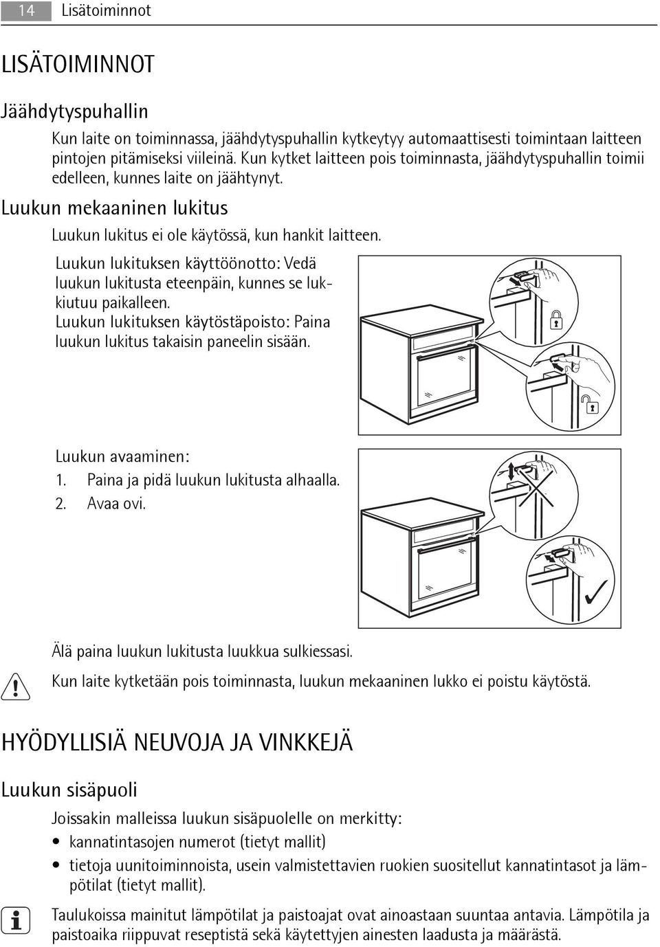 Luukun lukituksen käyttöönotto: Vedä luukun lukitusta eteenpäin, kunnes se lukkiutuu paikalleen. Luukun lukituksen käytöstäpoisto: Paina luukun lukitus takaisin paneelin sisään. Luukun avaaminen: 1.