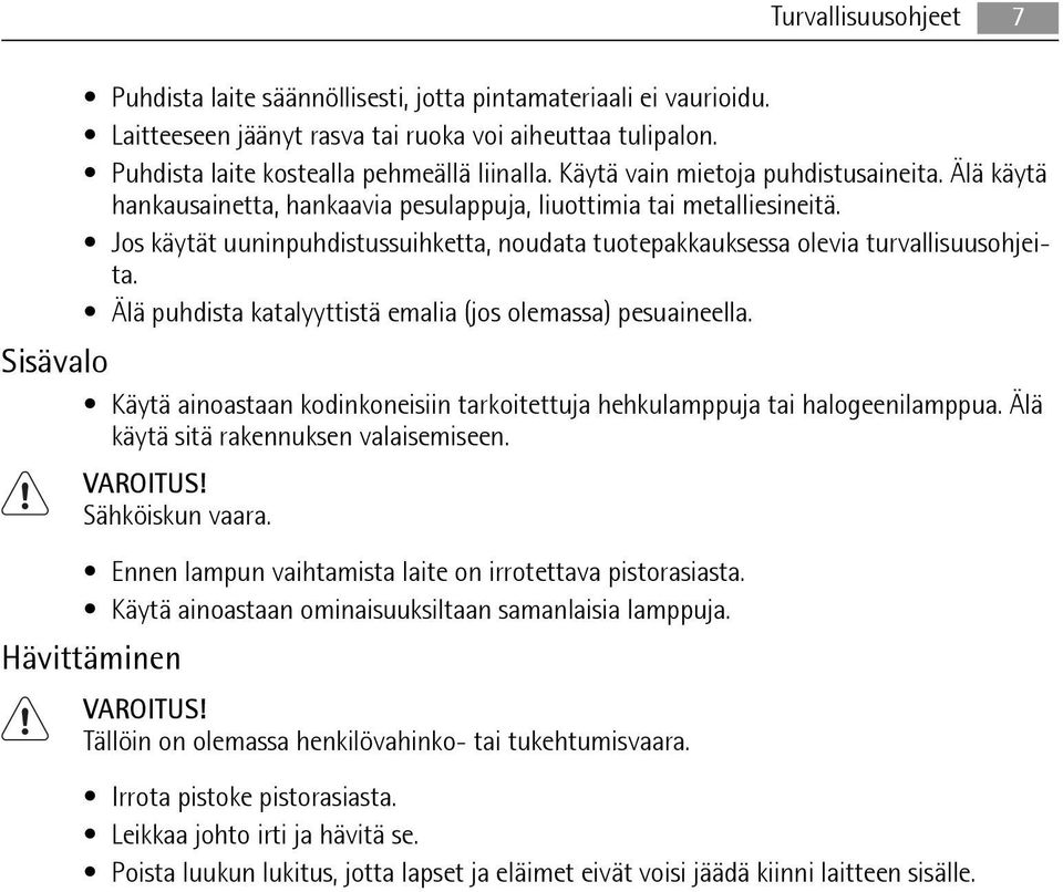 Jos käytät uuninpuhdistussuihketta, noudata tuotepakkauksessa olevia turvallisuusohjeita. Älä puhdista katalyyttistä emalia (jos olemassa) pesuaineella.