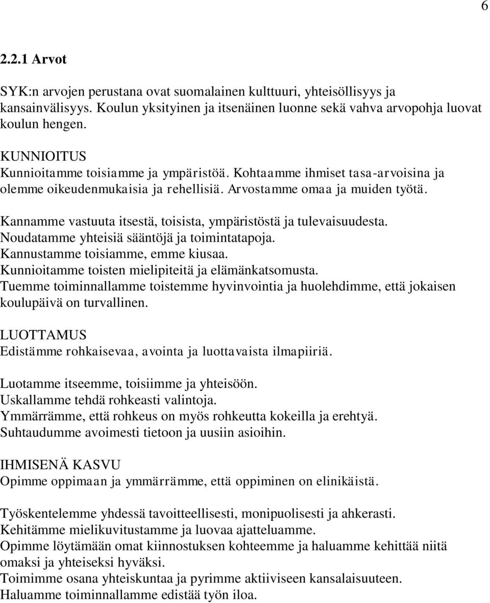 Kannamme vastuuta itsestä, toisista, ympäristöstä ja tulevaisuudesta. Noudatamme yhteisiä sääntöjä ja toimintatapoja. Kannustamme toisiamme, emme kiusaa.