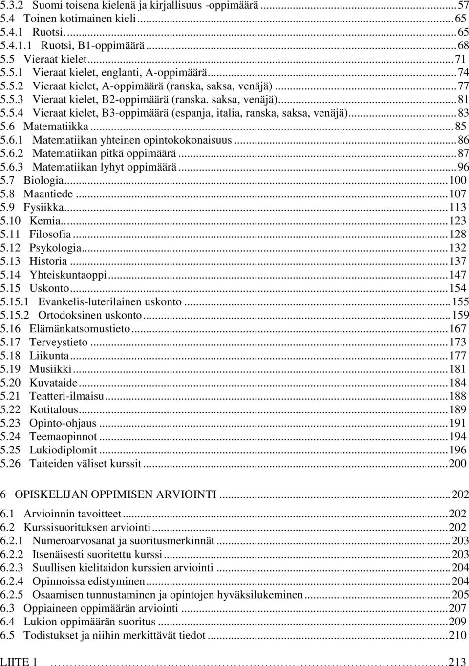 .. 83 5.6 Matematiikka... 85 5.6.1 Matematiikan yhteinen opintokokonaisuus... 86 5.6.2 Matematiikan pitkä oppimäärä... 87 5.6.3 Matematiikan lyhyt oppimäärä... 96 5.7 Biologia... 100 5.8 Maantiede.