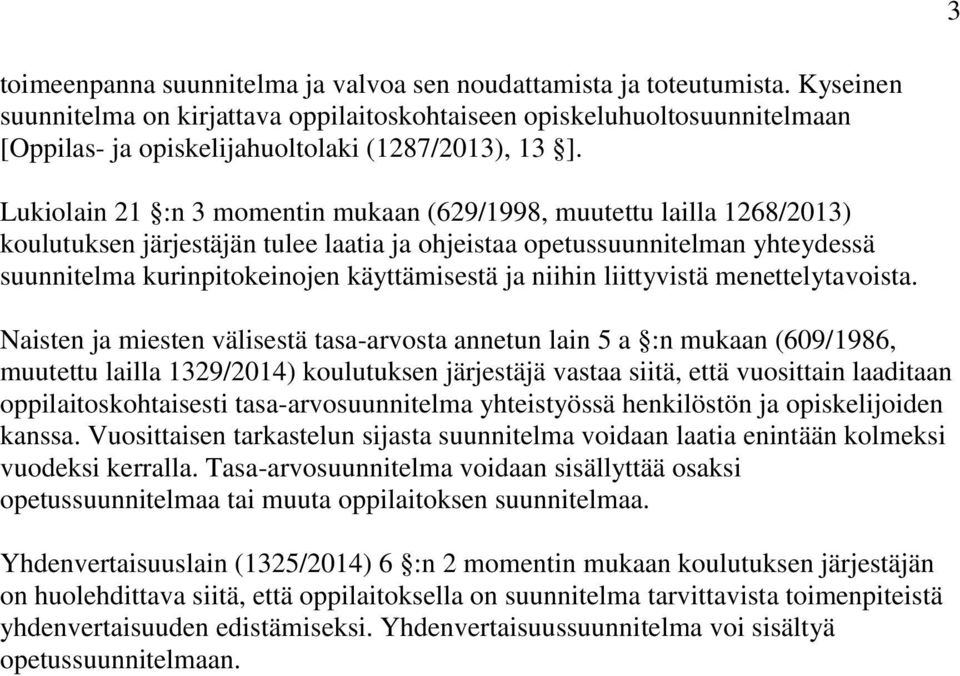 Lukiolain 21 :n 3 momentin mukaan (629/1998, muutettu lailla 1268/2013) koulutuksen järjestäjän tulee laatia ja ohjeistaa opetussuunnitelman yhteydessä suunnitelma kurinpitokeinojen käyttämisestä ja