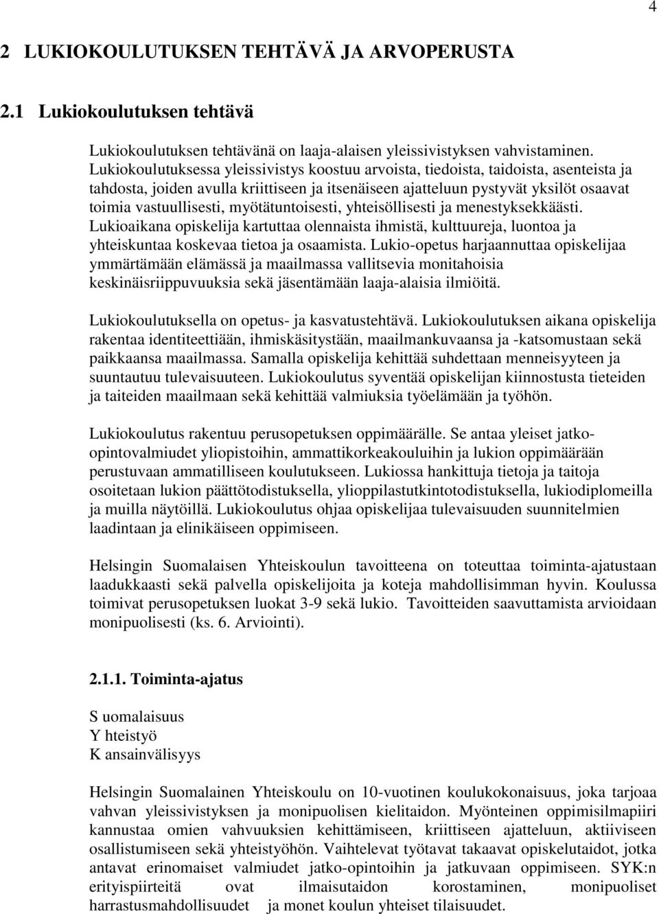 myötätuntoisesti, yhteisöllisesti ja menestyksekkäästi. Lukioaikana opiskelija kartuttaa olennaista ihmistä, kulttuureja, luontoa ja yhteiskuntaa koskevaa tietoa ja osaamista.