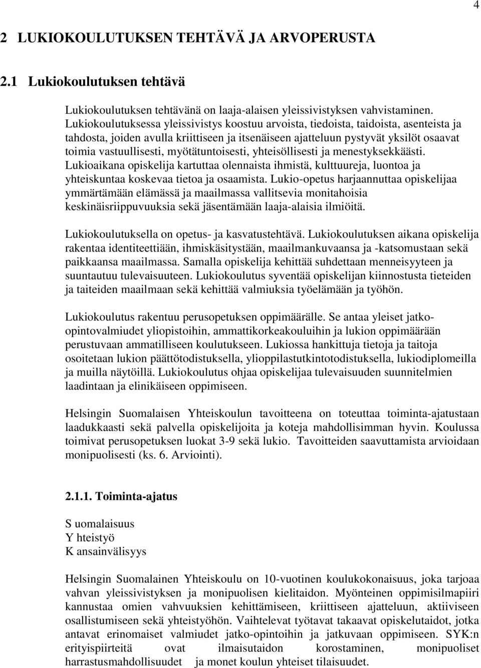 myötätuntoisesti, yhteisöllisesti ja menestyksekkäästi. Lukioaikana opiskelija kartuttaa olennaista ihmistä, kulttuureja, luontoa ja yhteiskuntaa koskevaa tietoa ja osaamista.