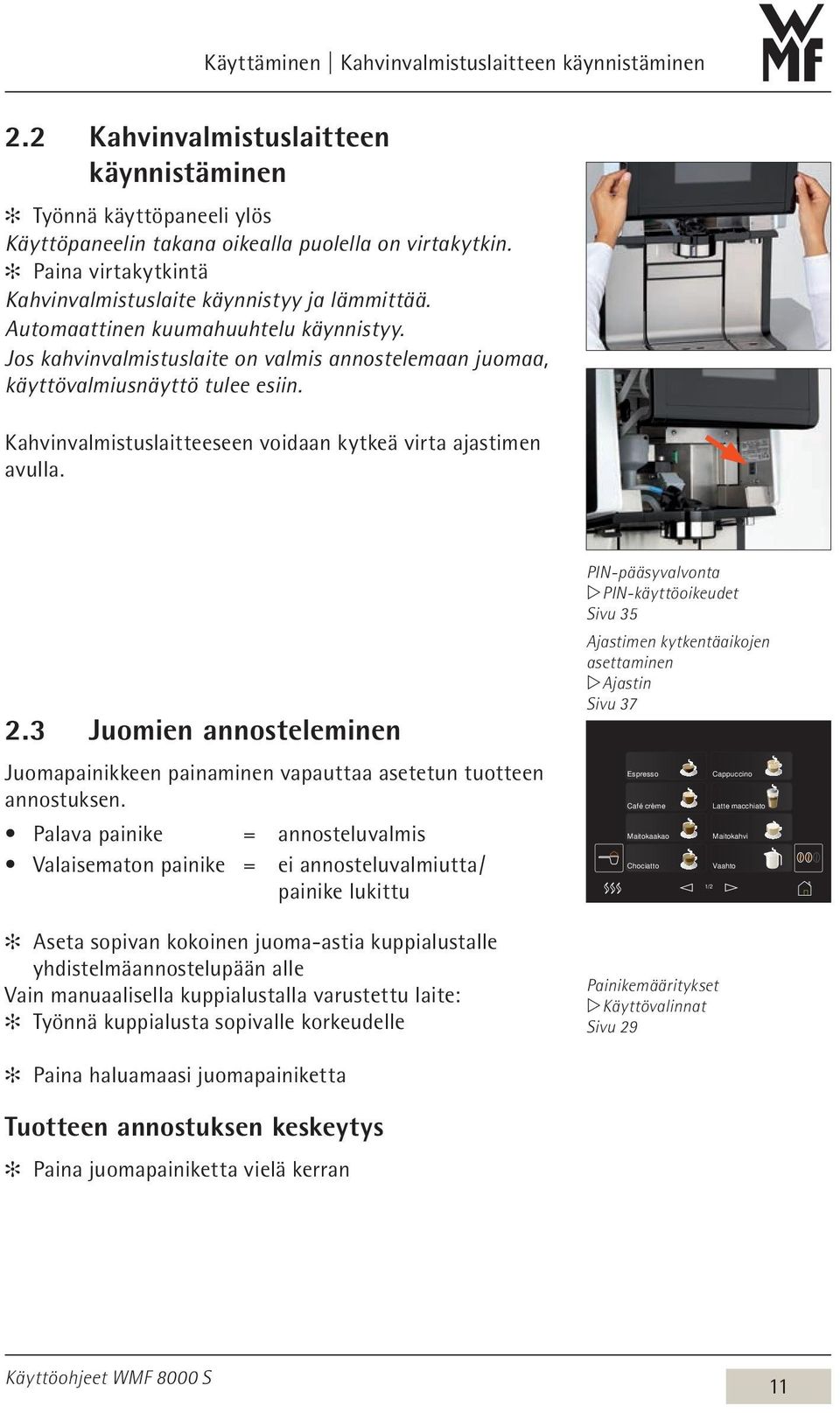 Kahvinvalmistuslaitteeseen voidaan kytkeä virta ajastimen avulla. 2.3 Juomien annosteleminen Juomapainikkeen painaminen vapauttaa asetetun tuotteen annostuksen.