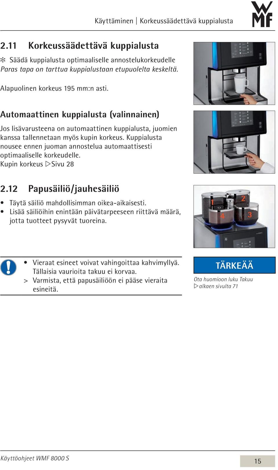 Kuppialusta nousee ennen juoman annostelua automaattisesti optimaaliselle korkeudelle. Kupin korkeus w Sivu 28 2.12 Papusäiliö / jauhesäiliö Täytä säiliö mahdollisimman oikea-aikaisesti.