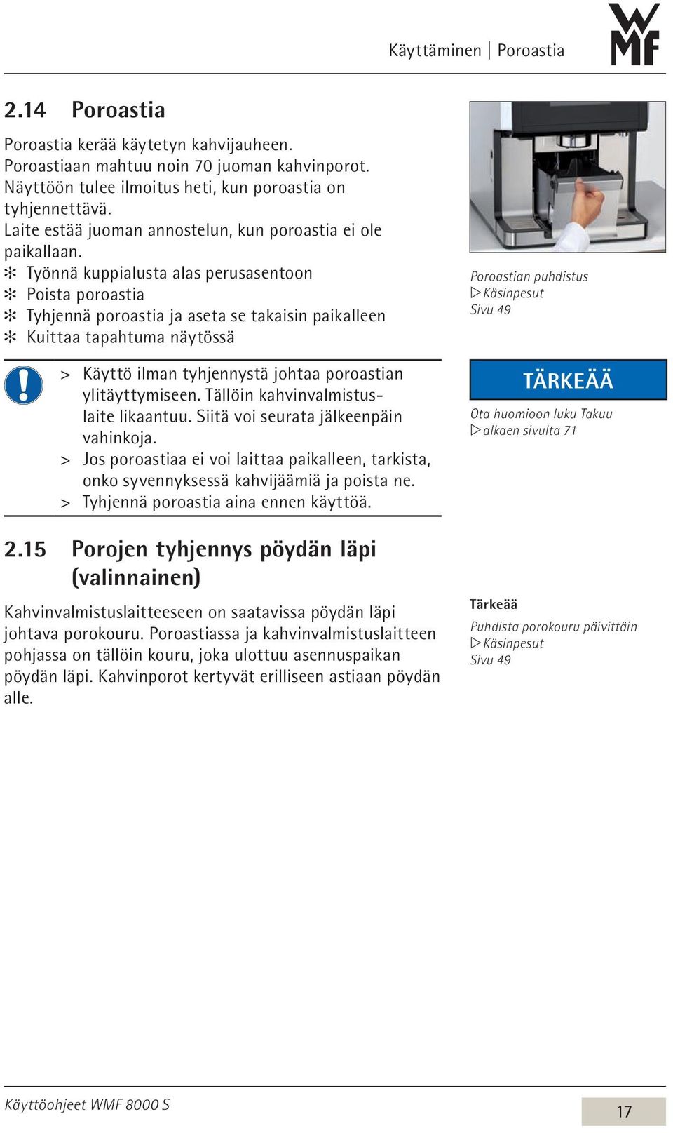 Työnnä kuppialusta alas perusasentoon Poista poroastia Tyhjennä poroastia ja aseta se takaisin paikalleen Kuittaa tapahtuma näytössä > > Käyttö ilman tyhjennystä johtaa poroastian ylitäyttymiseen.