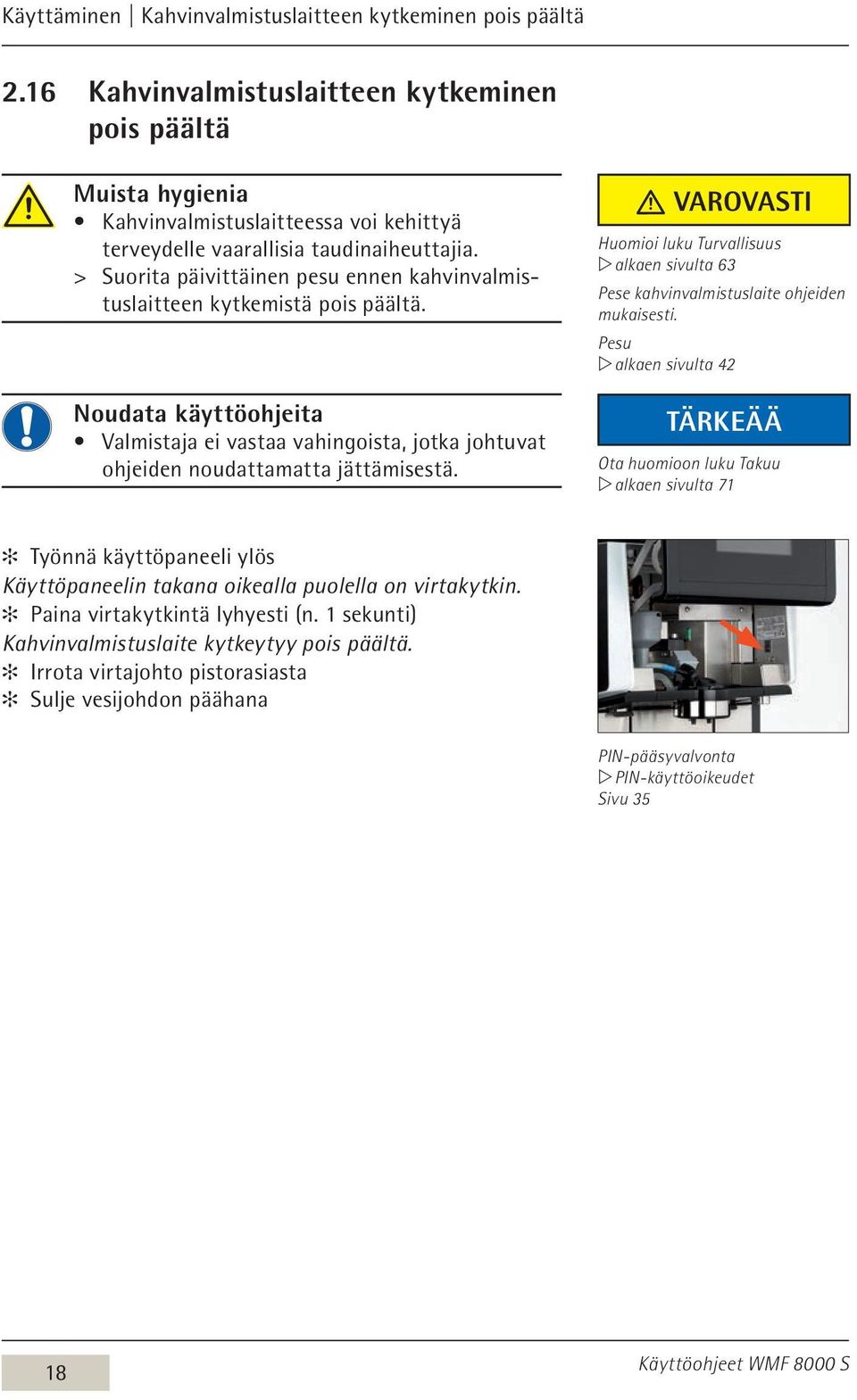 > > Suorita päivittäinen pesu ennen kahvinvalmistuslaitteen kytkemistä pois päältä. Noudata käyttöohjeita Valmistaja ei vastaa vahingoista, jotka johtuvat ohjeiden noudattamatta jättämisestä.