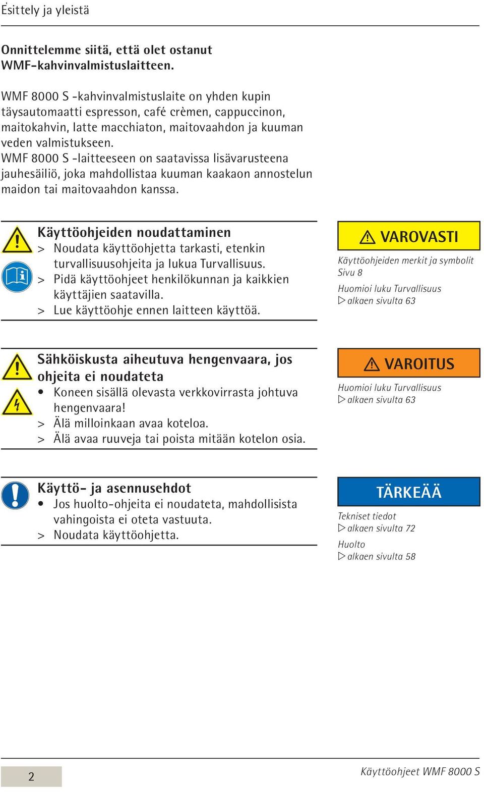 WMF 8000 S -laitteeseen on saatavissa lisävarusteena jauhesäiliö, joka mahdollistaa kuuman kaakaon annostelun maidon tai maitovaahdon kanssa.