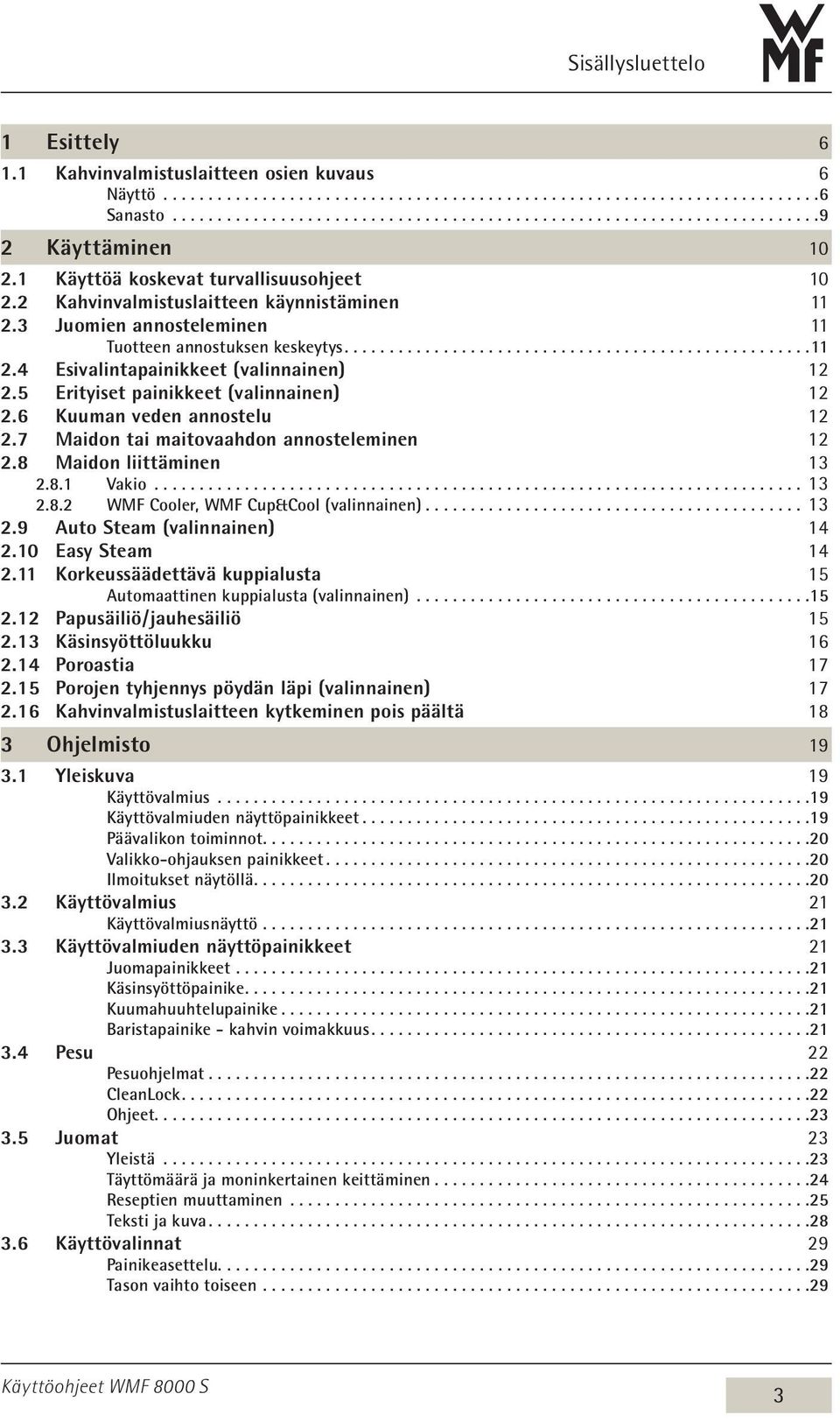 5 Erityiset painikkeet (valinnainen) 12 2.6 Kuuman veden annostelu 12 2.7 Maidon tai maitovaahdon annosteleminen 12 2.8 Maidon liittäminen 13 2.8.1 Vakio... 13 2.8.2 WMF Cooler, WMF Cup&Cool (valinnainen).