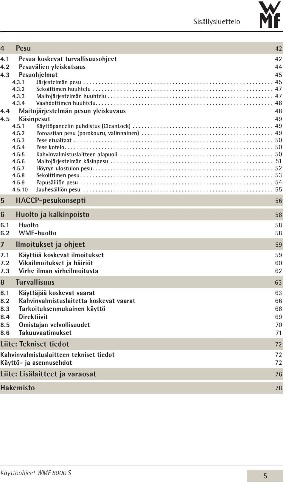 ... 49 4.5.2 Poroastian pesu (porokouru, valinnainen)... 49 4.5.3 Pese etualtaat... 50 4.5.4 Pese kotelo.................................................................... 50 4.5.5 Kahvinvalmistuslaitteen alapuoli.