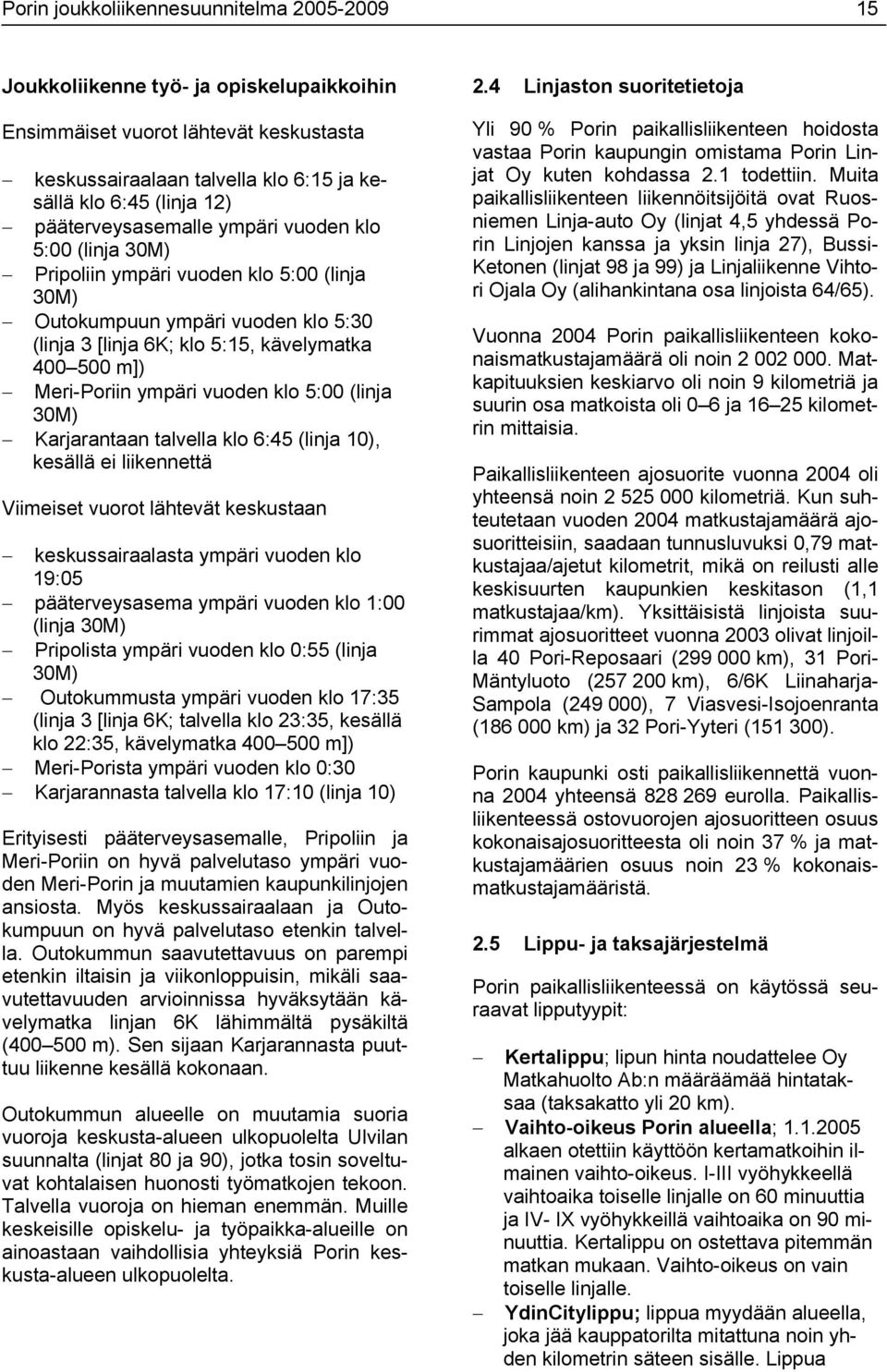 ympäri vuoden klo 5:00 (linja 30M) Karjarantaan talvella klo 6:45 (linja 10), kesällä ei liikennettä Viimeiset vuorot lähtevät keskustaan keskussairaalasta ympäri vuoden klo 19:05 pääterveysasema