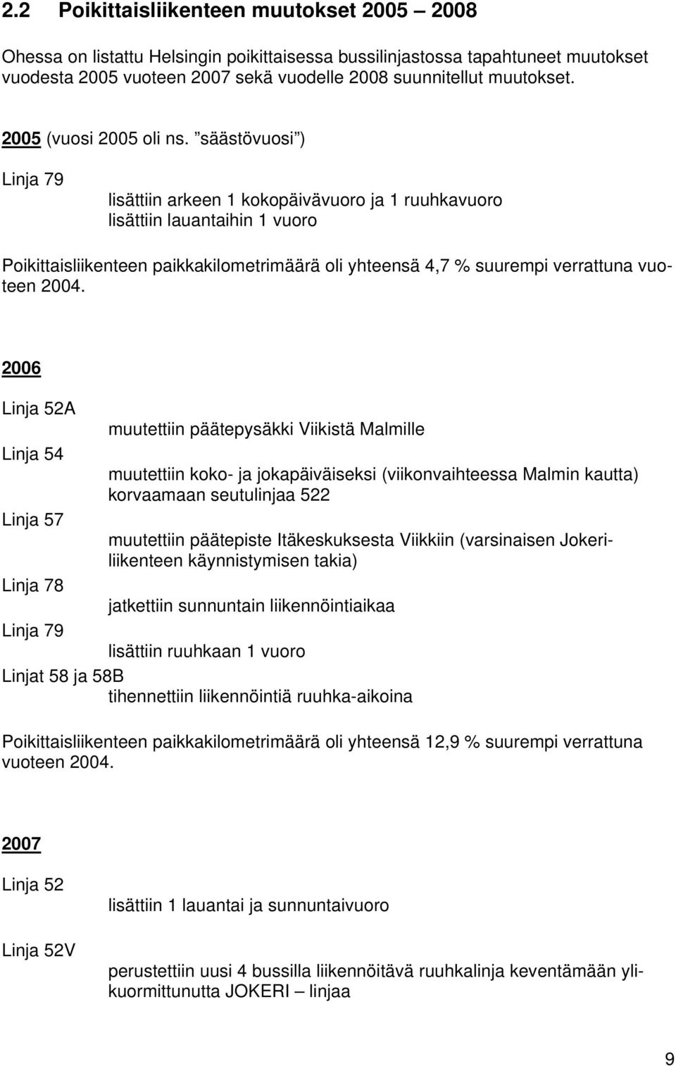 säästövuosi ) Linja 79 lisättiin arkeen 1 kokopäivävuoro ja 1 ruuhkavuoro lisättiin lauantaihin 1 vuoro Poikittaisliikenteen paikkakilometrimäärä oli yhteensä 4,7 % suurempi verrattuna vuoteen 2004.