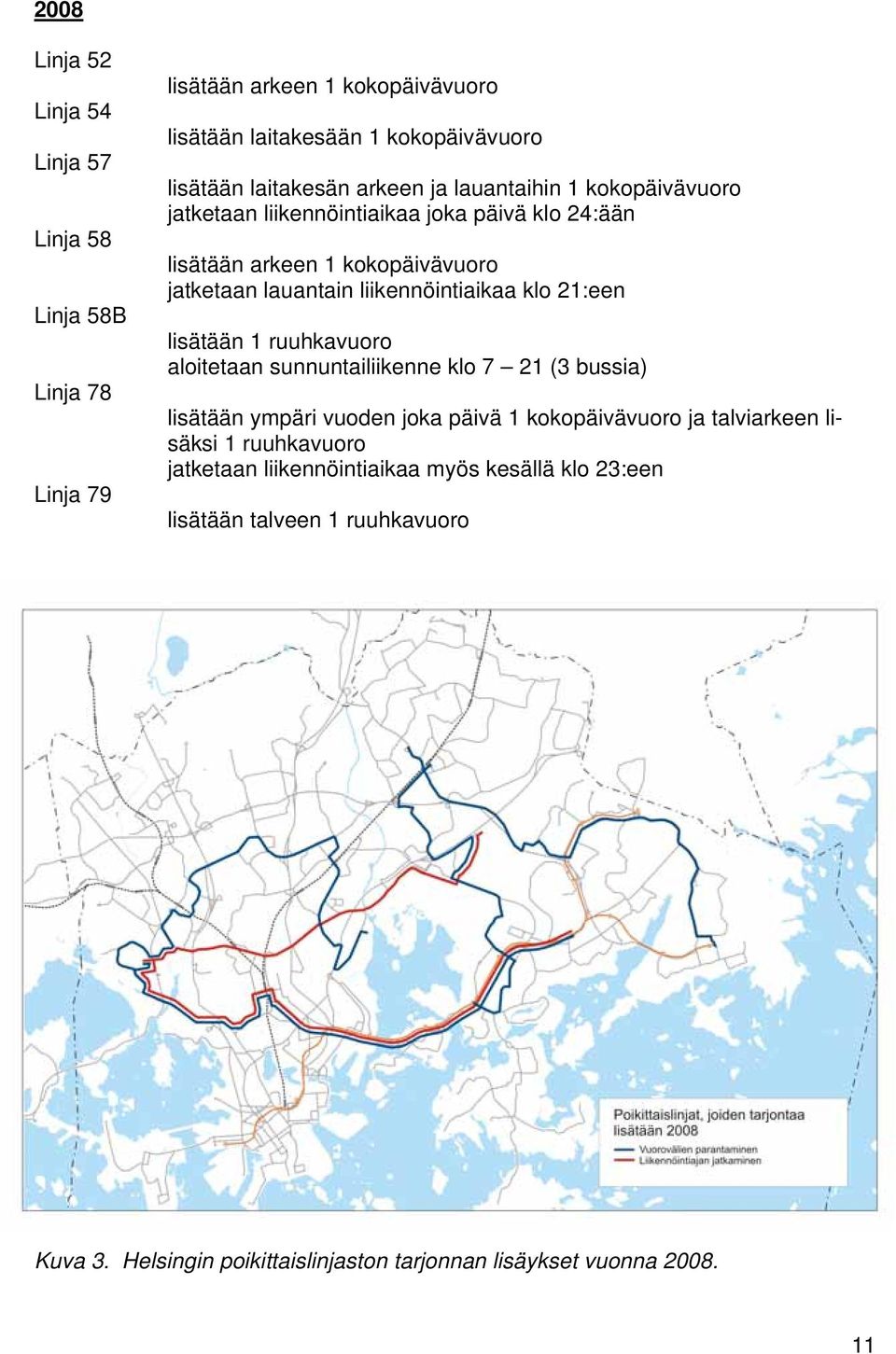 klo 21:een lisätään 1 ruuhkavuoro aloitetaan sunnuntailiikenne klo 7 21 (3 bussia) lisätään ympäri vuoden joka päivä 1 kokopäivävuoro ja talviarkeen lisäksi 1