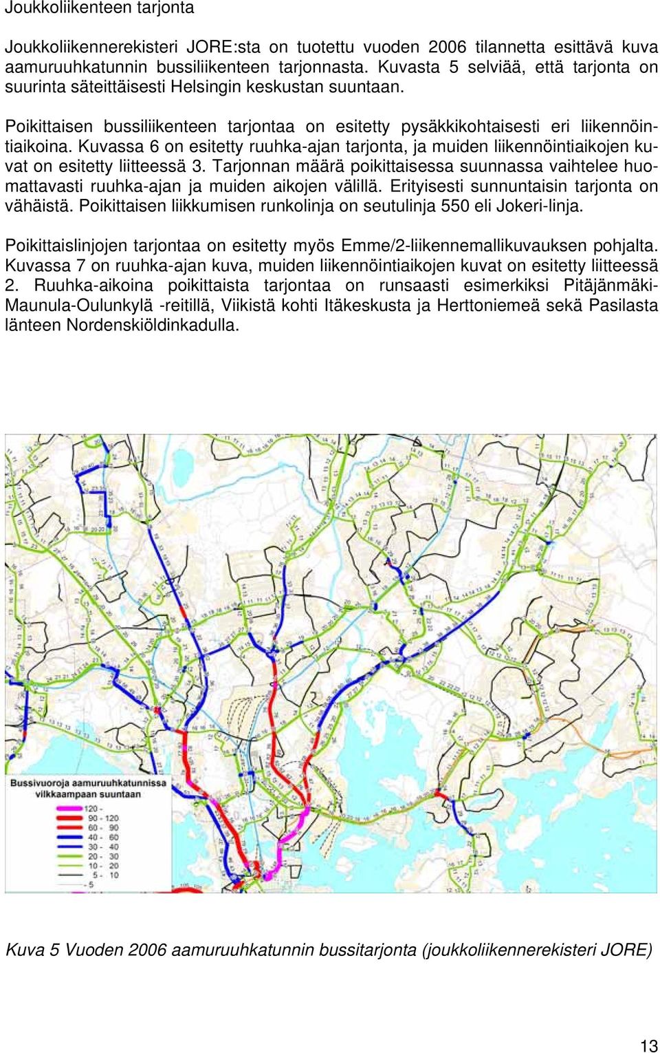 Kuvassa 6 on esitetty ruuhka-ajan tarjonta, ja muiden liikennöintiaikojen kuvat on esitetty liitteessä 3.