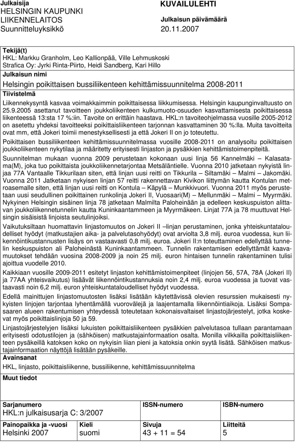 kehittämissuunnitelma 2008-2011 Tiivistelmä Liikennekysyntä kasvaa voimakkaimmin poikittaisessa liikkumisessa. Helsingin kaupunginvaltuusto on 25.9.
