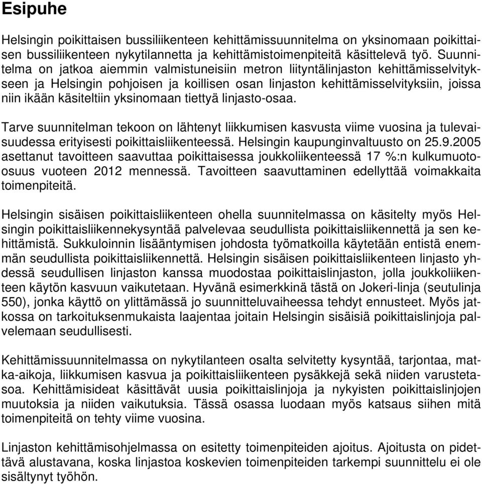 yksinomaan tiettyä linjasto-osaa. Tarve suunnitelman tekoon on lähtenyt liikkumisen kasvusta viime vuosina ja tulevaisuudessa erityisesti poikittaisliikenteessä. Helsingin kaupunginvaltuusto on 25.9.
