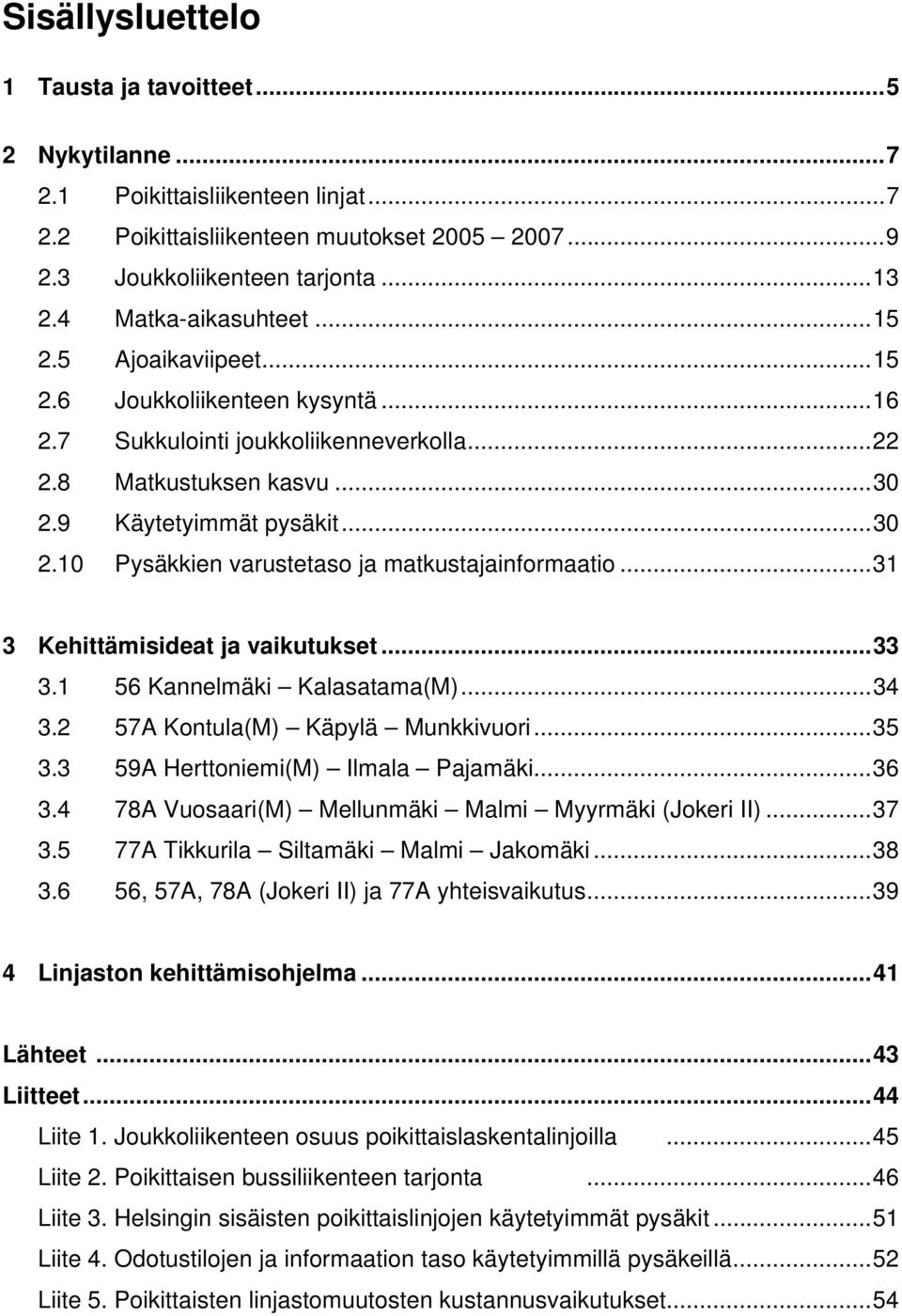 9 Käytetyimmät pysäkit...30 2.10 Pysäkkien varustetaso ja matkustajainformaatio...31 3 Kehittämisideat ja vaikutukset...33 3.1 56 Kannelmäki Kalasatama(M)...34 3.2 57A Kontula(M) Käpylä Munkkivuori.