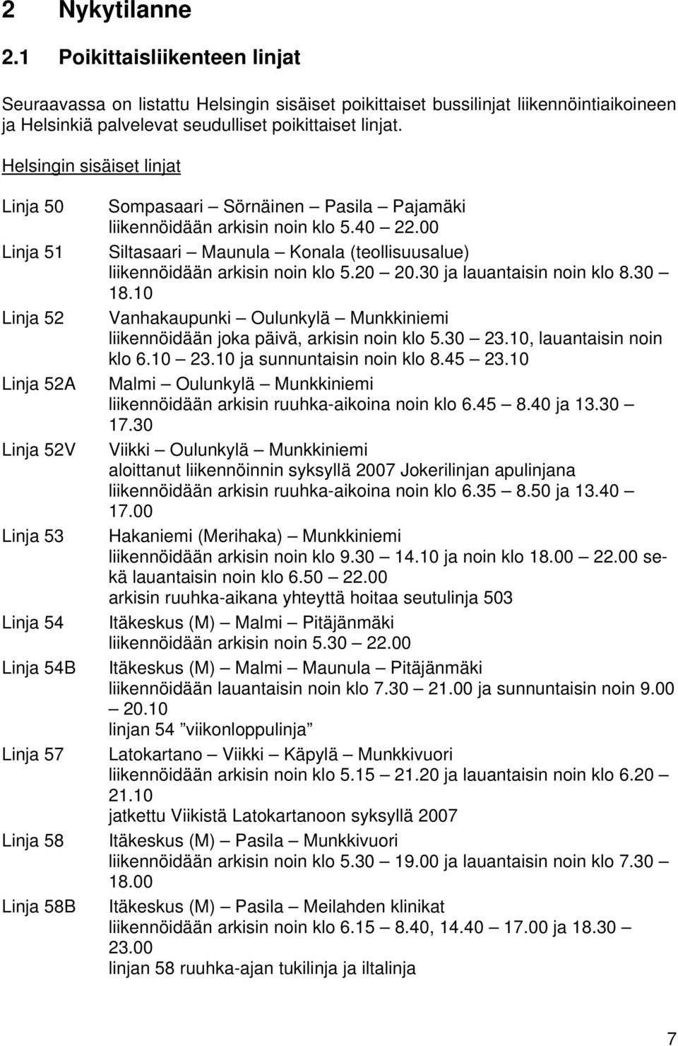 40 22.00 Siltasaari Maunula Konala (teollisuusalue) liikennöidään arkisin noin klo 5.20 20.30 ja lauantaisin noin klo 8.30 18.