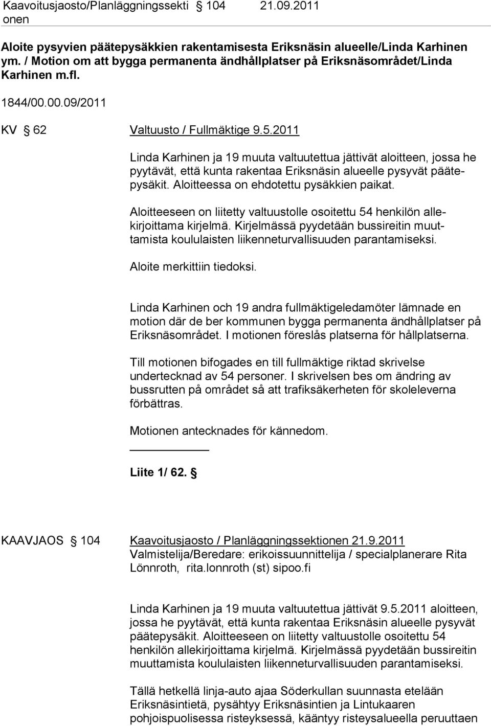 2011 Linda Karhinen ja 19 muuta valtuutettua jättivät aloitteen, jossa he pyytävät, että kunta rakentaa Eriksnäsin alueelle pysyvät päätepysäkit. Aloitteessa on ehdotettu pysäkkien paikat.
