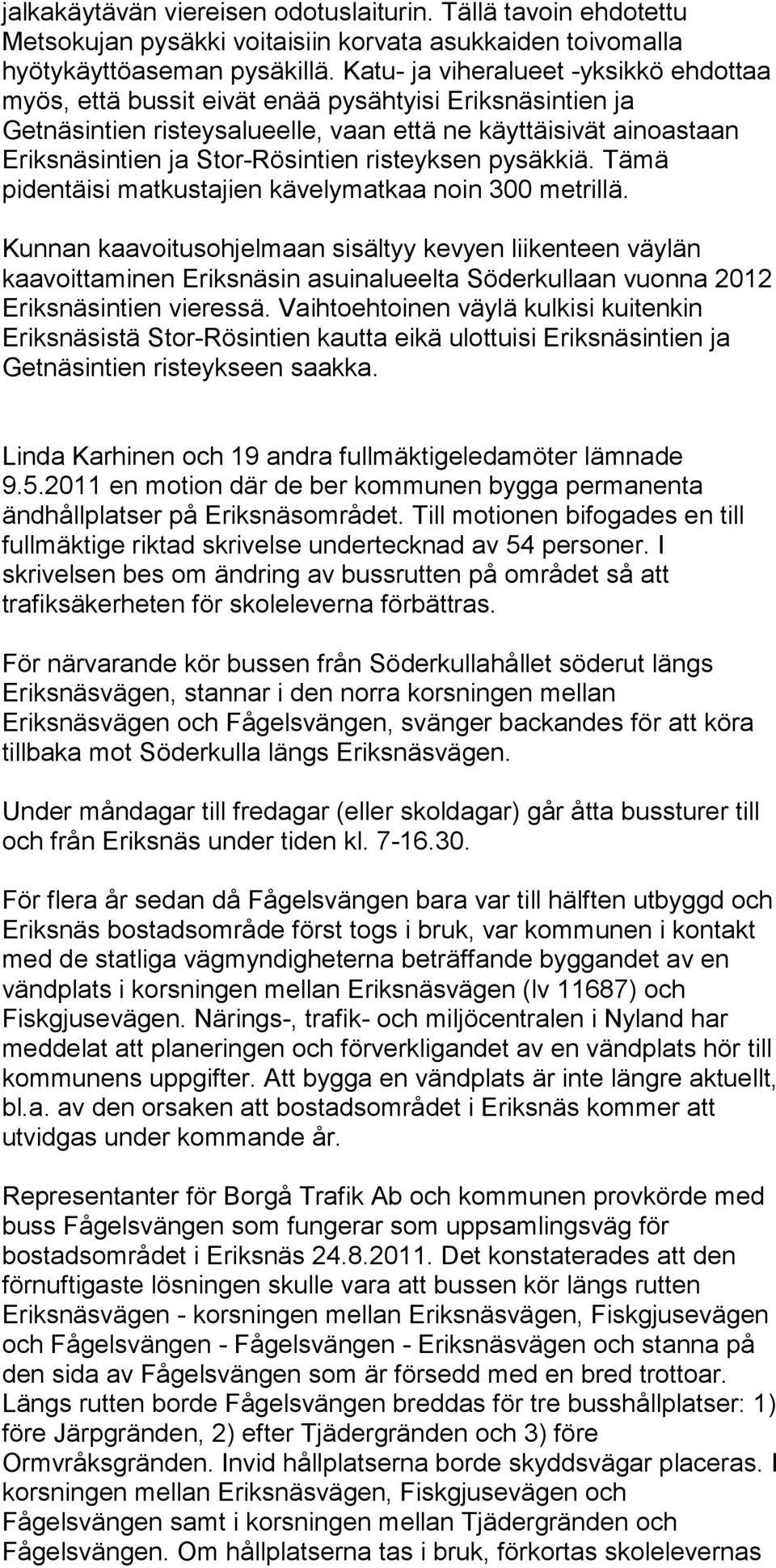 risteyksen pysäkkiä. Tämä pidentäisi matkustajien kävelymatkaa noin 300 metrillä.