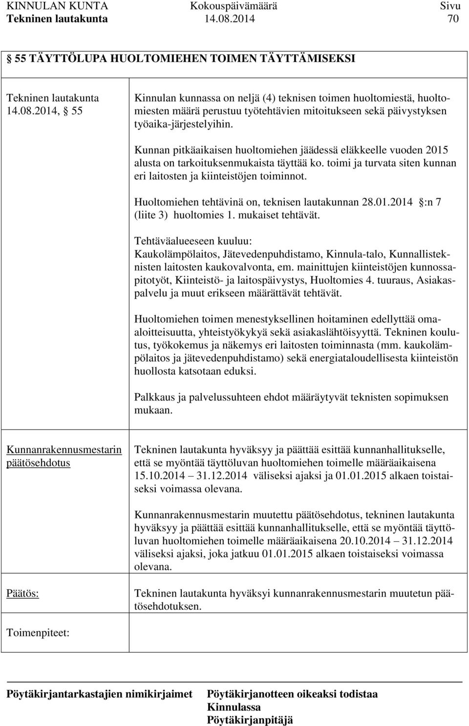 Huoltomiehen tehtävinä on, teknisen lautakunnan 28.01.2014 :n 7 (liite 3) huoltomies 1. mukaiset tehtävät.