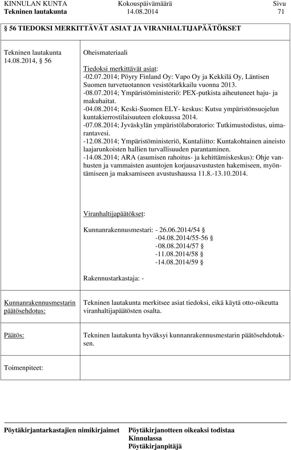 07.2014; Ympäristöministeriö: PEX-putkista aiheutuneet haju- ja makuhaitat. -04.08.2014; Keski-Suomen ELY- keskus: Kutsu ympäristönsuojelun kuntakierrostilaisuuteen elokuussa 2014. -07.08.2014; Jyväskylän ympäristölaboratorio: Tutkimustodistus, uimarantavesi.