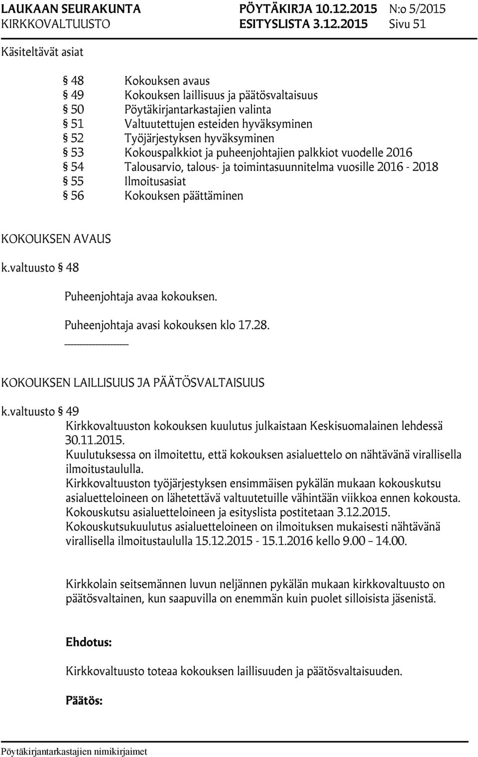 hyväksyminen 53 Kokouspalkkiot ja puheenjohtajien palkkiot vuodelle 2016 54 Talousarvio, talous- ja toimintasuunnitelma vuosille 2016-2018 55 Ilmoitusasiat 56 Kokouksen päättäminen KOKOUKSEN AVAUS k.