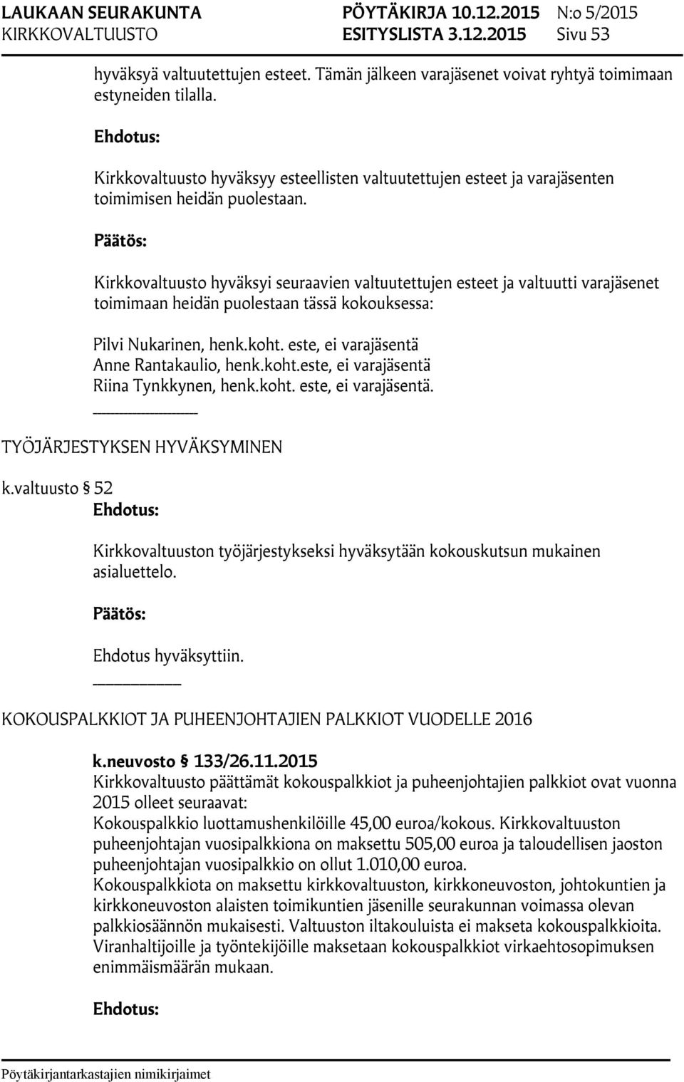 Kirkkovaltuusto hyväksyi seuraavien valtuutettujen esteet ja valtuutti varajäsenet toimimaan heidän puolestaan tässä kokouksessa: Pilvi Nukarinen, henk.koht.