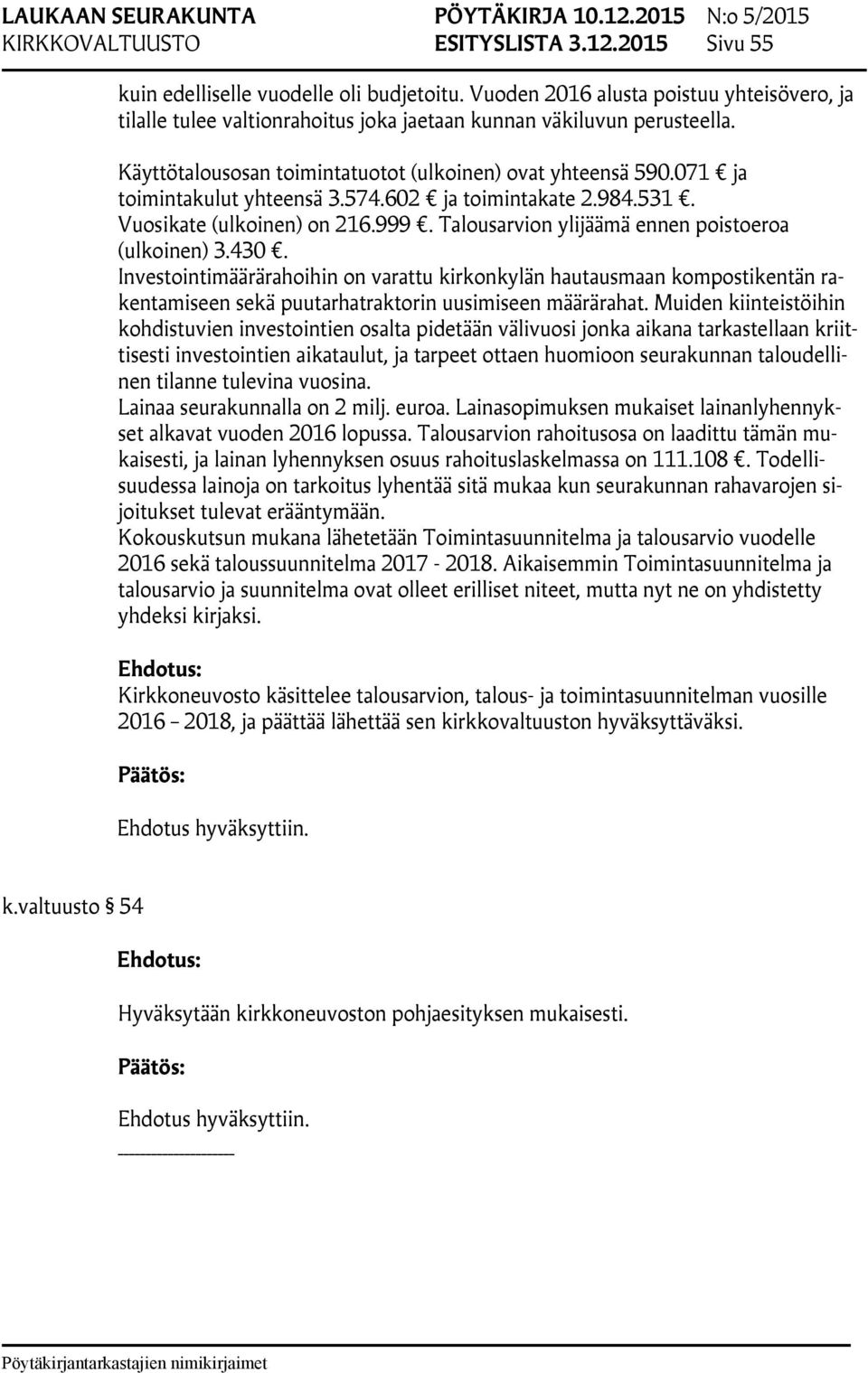 071 ja toimintakulut yhteensä 3.574.602 ja toimintakate 2.984.531. Vuosikate (ulkoinen) on 216.999. Talousarvion ylijäämä ennen poistoeroa (ulkoinen) 3.430.