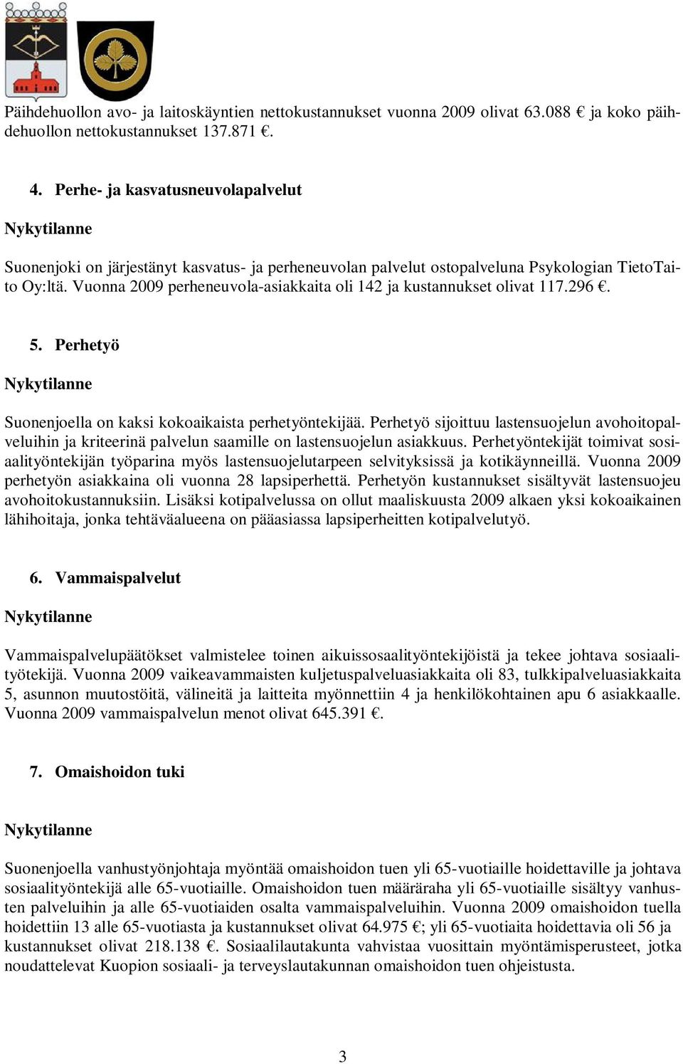 Vuonna 2009 perheneuvola-asiakkaita oli 142 ja kustannukset olivat 117.296. 5. Perhetyö Suonenjoella on kaksi kokoaikaista perhetyöntekijää.